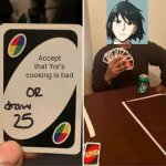 UNO Draw 25 Cards | Accept that Yor's cooking is bad | image tagged in memes,uno draw 25 cards | made w/ Imgflip meme maker