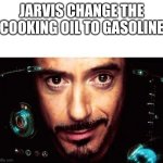 Jarvis Template | JARVIS CHANGE THE COOKING OIL TO GASOLINE | image tagged in jarvis template | made w/ Imgflip meme maker