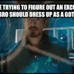 I HAVE TO FIND SOMETHING | ME TRYING TO FIGURE OUT AN EXCUSE 
ON WHY BRO SHOULD DRESS UP AS A GOTH MOMMY: | image tagged in gifs,memes,funny meme | made w/ Imgflip video-to-gif maker