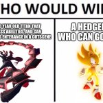 Knight vs Sonic | A 200,000 YEAR OLD TITAN THAT HAS BADASS ABILITIES, AND CAN MAKE A BADASS ENTERANCE IN A CUTSCENE; A HEDGEHOG WHO CAN GO SUPER | image tagged in memes,who would win | made w/ Imgflip meme maker
