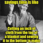Arizona and Hawaii get it | Daylight savings time is like; Cutting an inch of cloth from the top of a blanket and sewing it to the bottom to make the blanket an inch longer | image tagged in wise master,daylight savings time | made w/ Imgflip meme maker
