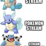 ad on stream pokemongame | MY STREAM; POKEMON STREAM; STREAM POKEMONGAME | image tagged in squirtle wartotle blastoise evolution pokemon | made w/ Imgflip meme maker