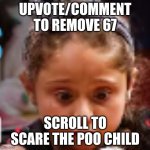 67 meme | UPVOTE/COMMENT TO REMOVE 67; SCROLL TO SCARE THE POO CHILD | image tagged in afraid to poo | made w/ Imgflip meme maker