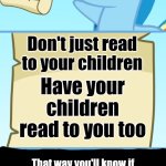 READING Is THE Most Important Thing You Can Teach Children | Don't just read to your children; Have your children read to you too; That way you'll know if they're struggling with learning, have dyslexia or may need glasses; It also builds their self confidence | image tagged in rainbow dash reading scroll,reading,knowledge is power,education,memes,school | made w/ Imgflip meme maker