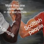 More than one capital letter in our last names | More than one capital letter in our last names; Scottish people; Irish people | image tagged in memes,epic handshake | made w/ Imgflip meme maker