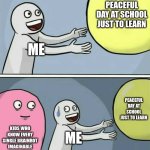 I just cant spend I single day to myself without 67 popping up in my feed | PEACEFUL DAY AT SCHOOL JUST TO LEARN; ME; PEACEFUL DAY AT SCHOOL JUST TO LEARN; KIDS WHO KNOW EVERY SINGLE BRAINROT IMAGINABLE; ME | image tagged in memes,running away balloon,67 is not funny | made w/ Imgflip meme maker