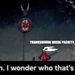 A bit early but whatever | THANKSGIVING BREAK PACKETS | image tagged in i wonder who that's for,silksong,hollow knight,thanksgiving,homework,school | made w/ Imgflip meme maker