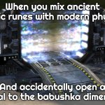 Slavic Quantum Gateway | When you mix ancient Slavic runes with modern physics; And accidentally open a portal to the babushka dimension | image tagged in slavic quantum gateway,slavic runes | made w/ Imgflip meme maker