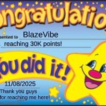 I've reached 30K points! | BlazeVibe; reaching 30K points! 11/08/2025; Thank you guys for reaching me here! | image tagged in memes,happy star congratulations | made w/ Imgflip meme maker