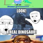 DINOSAUR CAUGHT ON CAMERA (100% REAL) | LOOK! A REAL DINOSAUR! | image tagged in ruin this meme,peppa pig,deviantart,soyjak,cringe,why are you reading the tags | made w/ Imgflip meme maker