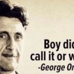george orwell did i call it or what
