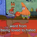 The downfall needs to be studied | Elon musk; Mr.Beast; went from being loved to hated | image tagged in patrick and mr krabs handshake,memes,funny,mr beast,elon musk,downfall | made w/ Imgflip meme maker
