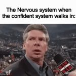 Things are about to get intresting | The Nervous system when the confident system walks in: | image tagged in gifs,memes,funny,vince mcmahon,lol | made w/ Imgflip video-to-gif maker