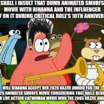 Patrick Mayonaise | SHALL I INSULT THAT DUMB ANIMATED SMURFS MOVIE WITH RIHANNA AND THE INFLUENCER SMURF ON IT DURING CRITICAL ROLE'S 10TH ANNIVERSARY? WILL RIHANNA ACCEPT HER 2026 RAZZIE AWARD FOR THE 2025 ANIMATED SMURFS MOVIE CONSIDERING THAT HALLE BERRY AND HER LIVE ACTION CATWOMAN MOVIE WON THE 2005 RAZZIE AWARDS? | image tagged in patrick mayonaise,smurfs,catwoman,rihanna,critical role,razzie | made w/ Imgflip meme maker