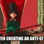 Anti-67 memes | ME AFTER CREATING AN ANTI-67 MEME | image tagged in gifs,67 | made w/ Imgflip video-to-gif maker