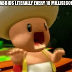 So true/Rabbids meme | THE RABBIDS LITERALLY EVERY 10 MILLISECONDS: | image tagged in gifs,rabbids,true,screaming,super mario,toad | made w/ Imgflip video-to-gif maker