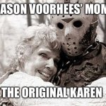 Jason Voorhees and Mom | JASON VOORHEES’ MOM; THE ORIGINAL KAREN | image tagged in jason voorhees and mom | made w/ Imgflip meme maker