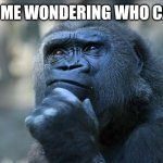 Deep Thoughts | POV: ME WONDERING WHO CARES | image tagged in deep thoughts | made w/ Imgflip meme maker