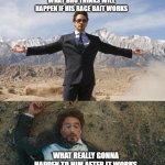 rage bait | WHAT BRO THINKS WILL HAPPEN IF HIS RAGE BAIT WORKS; WHAT REALLY GONNA HAPPEN TO HIM AFTER IT WORKS | image tagged in before after tony stark | made w/ Imgflip meme maker