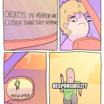 Objects in Mirror | RESPONSIBILITY | image tagged in objects in mirror | made w/ Imgflip meme maker