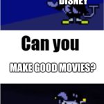 I Can Do Anything | DISNEY; MAKE GOOD MOVIES? DISNEY | image tagged in i can do anything | made w/ Imgflip meme maker