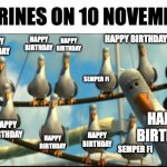 Nemo Seagulls Mine | MARINES ON 10 NOVEMBER; HAPPY BIRTHDAY; HAPPY BIRTHDAY; HAPPY BIRTHDAY; HAPPY BIRTHDAY; HAPPY BIRTHDAY; SEMPER FI; HAPPY BIRTHDAY; HAPPY BIRTHDAY; HAPPY BIRTHDAY; HAPPY BIRTHDAY; SEMPER FI | image tagged in nemo seagulls mine | made w/ Imgflip meme maker
