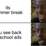 Disappointed Black Guy | its summer break; you see back to school ads | image tagged in disappointed black guy | made w/ Imgflip meme maker