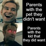 The love is impeccable | Parents with the pet they didn't want; Parents with the kid that they did want | image tagged in homelander happy angry,memes,funny,parents,so true,relatable memes | made w/ Imgflip meme maker