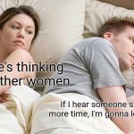 I Bet He's Thinking About Other Women | I bet he's thinking about other women; If I hear someone say 67 one more time, I'm gonna lose my mind | image tagged in memes,i bet he's thinking about other women | made w/ Imgflip meme maker