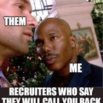 Recruiters who say they will call you back | THEM; ME; RECRUITERS WHO SAY THEY WILL CALL YOU BACK | image tagged in doakes,funny,job market,recruiters,lying,interviews | made w/ Imgflip meme maker