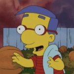 Milhouse simpsons is what I'd says if I had
