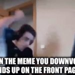 i downvoted for a reason | WHEN THE MEME YOU DOWNVOTED ENDS UP ON THE FRONT PAGE | image tagged in gifs,memes,funny,imgflip,computer,angry | made w/ Imgflip video-to-gif maker