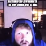 Oi | BRITISH PEOPLE WHENEVER THE SUN COMES OUT BE LIKE | image tagged in gifs,memes,funny,sun,british | made w/ Imgflip video-to-gif maker