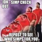 simp check | IDK BUT | image tagged in simp check | made w/ Imgflip meme maker