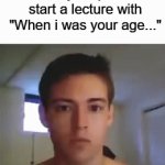 BaCk iN mY DAy | When your parents start a lecture with "When i was your age..." | image tagged in gifs,funny,memes,parents,back in my day | made w/ Imgflip video-to-gif maker