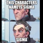 sigma | THIS CHARACTERS NAME IS SIGMA; SIGMA | image tagged in sigma overwatch | made w/ Imgflip meme maker