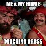 Touching Grass | ME & MY HOMIE; TOUCHING GRASS | image tagged in cannabis,homie,touch grass,grass,homies,touching | made w/ Imgflip meme maker