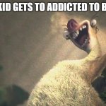 Sid goes Psycho | WHEN A KID GETS TO ADDICTED TO BRAINROT | image tagged in sid goes psycho | made w/ Imgflip meme maker