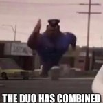 Everybody gangsta until | THE DUO HAS COMBINED | image tagged in every body gangsta till | made w/ Imgflip meme maker