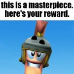 this is a masterpiece. here's your reward. meme