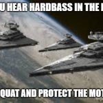 Empire Star Destroyers | WHEN YOU HEAR HARDBASS IN THE DISTANCE; TIME TO SQUAT AND PROTECT THE MOTHERLAND | image tagged in empire star destroyers,slavic lives matter | made w/ Imgflip meme maker