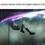 That's an endgame. | When the science teacher meets the religion teacher in the hallway: | image tagged in memes,anime,schools,science teacher vs religion teacher,funny | made w/ Imgflip video-to-gif maker