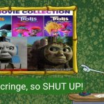 Trolls is Trolls (explanation in comments) | This is cringe, so SHUT UP! | image tagged in squidward says x is horrible,deviantart,cringe,thomas the tank engine,dreamworks,why are you reading the tags | made w/ Imgflip meme maker
