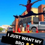 I just want my fries bro blank