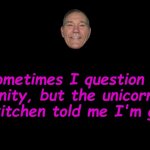 sanity | Sometimes I question my sanity, but the unicorn in the kitchen told me I'm good. | image tagged in sanity,kewlew | made w/ Imgflip meme maker