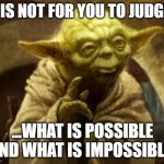 How a Polish cat does not approve the "Live your truth!" philosophy: | IT IS NOT FOR YOU TO JUDGE... ...WHAT IS POSSIBLE AND WHAT IS IMPOSSIBLE. | image tagged in memes,possibility,reality,the truth,yoda,wisdom | made w/ Imgflip meme maker