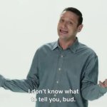 I don't know what to tell you