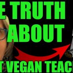 so true | THE TRUTH; ABOUT; THAT VEGAN TEACHER? | image tagged in game theory thumbnail | made w/ Imgflip meme maker