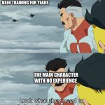 they just have plot armor | THE VILLAIN WHO’S BEEN TRAINING FOR YEARS; THE MAIN CHARACTER WITH NO EXPERIENCE | image tagged in look what they need to mimic a fraction of our power,movies,be like,plot twist | made w/ Imgflip meme maker