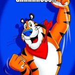 Tony the tiger | IT’S; GRRRRROSS!! | image tagged in tony the tiger | made w/ Imgflip meme maker